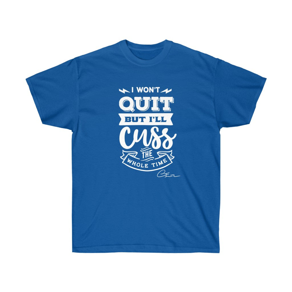 I won't quit but I'll cuss the whole time Shirt