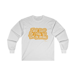 I don’t sleep so I have to live my dreams Long sleeve