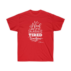 I feel like I'm already tired tomorrow Shirt